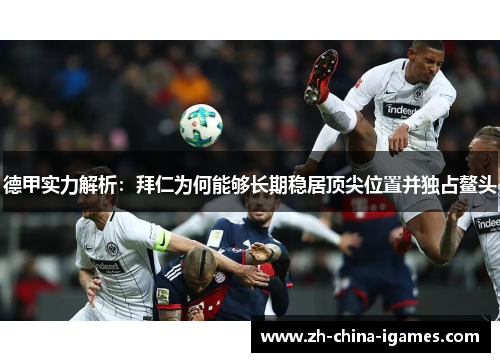 德甲实力解析：拜仁为何能够长期稳居顶尖位置并独占鳌头