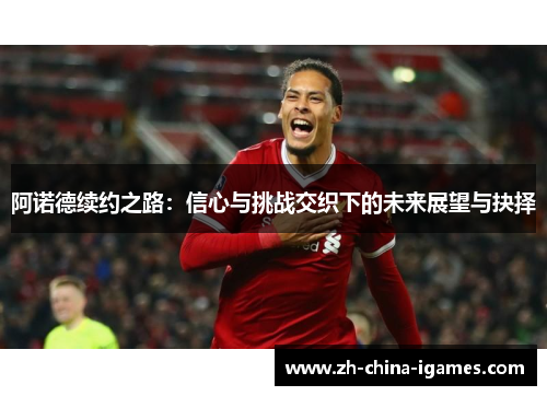 阿诺德续约之路：信心与挑战交织下的未来展望与抉择