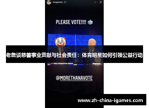 老詹谈慈善事业贡献与社会责任:体育明星如何引领公益行动 老詹谈慈善事业贡献与社会责任:体育明星如何引领公益行动