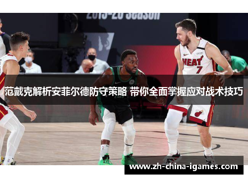 范戴克解析安菲尔德防守策略 带你全面掌握应对战术技巧 范戴克解析安菲尔德防守策略 带你全面掌握应对战术技巧