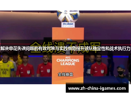 解决申花失误问题的有效对策与实践指南提升球队稳定性和战术执行力 解决申花失误问题的有效对策与实践指南提升球队稳定性和战术执行力