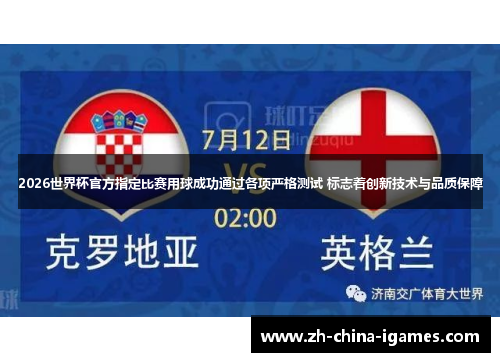 2026世界杯官方指定比赛用球成功通过各项严格测试 标志着创新技术与品质保障 2026世界杯官方指定比赛用球成功通过各项严格测试 标志着创新技术与品质保障